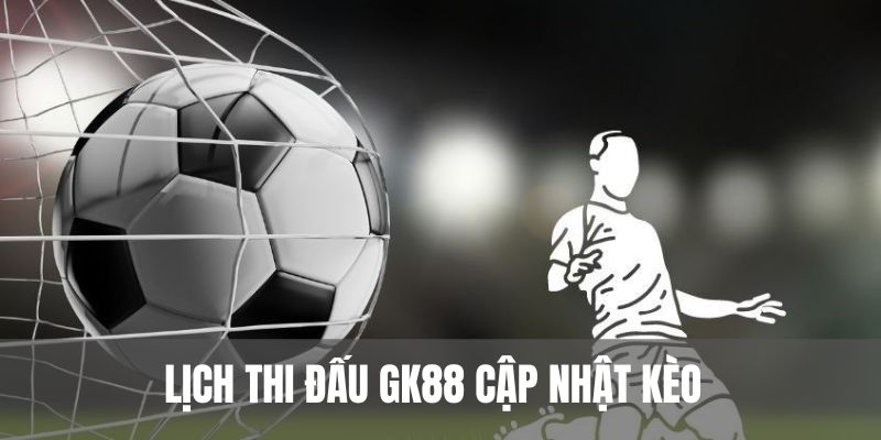 Vài nét sơ qua về lịch thi đấu GK88