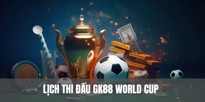 Lịch thi đấu World Cup trên hệ thống GK88